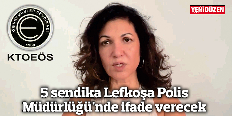 5 sendika yarın Lefkoşa Polis Müdürlüğü'nde ifade verecek