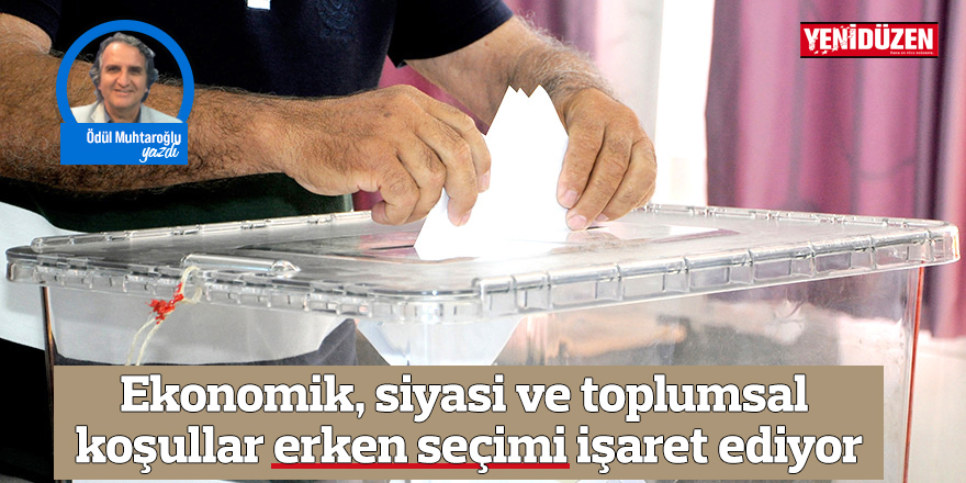 Ekonomik, siyasi ve toplumsal koşullar erken seçimi işaret ediyor. Araştırmalar da, bunu teyit ediyor...