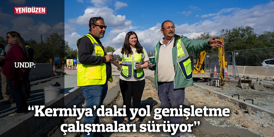 UNDP: Kermiya’daki yol genişletme çalışmaları sürüyor