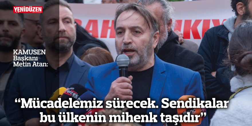 “Mücadelemiz sürecek. Sendikalar bu ülkenin mihenk taşıdır”
