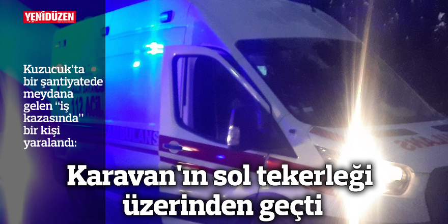 Karavan'ın altına kalan 52 yaşındaki Arkın Akım yaralandı