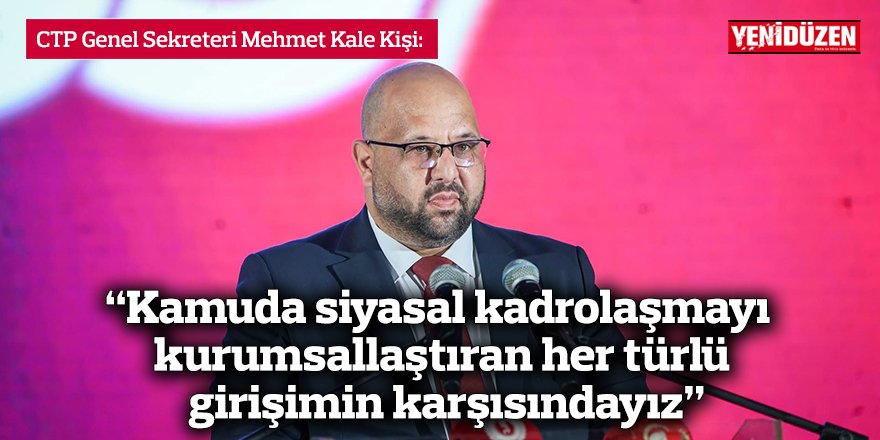 “Kamuda siyasal kadrolaşmayı kurumsallaştıran her türlü girişimin karşısındayız”
