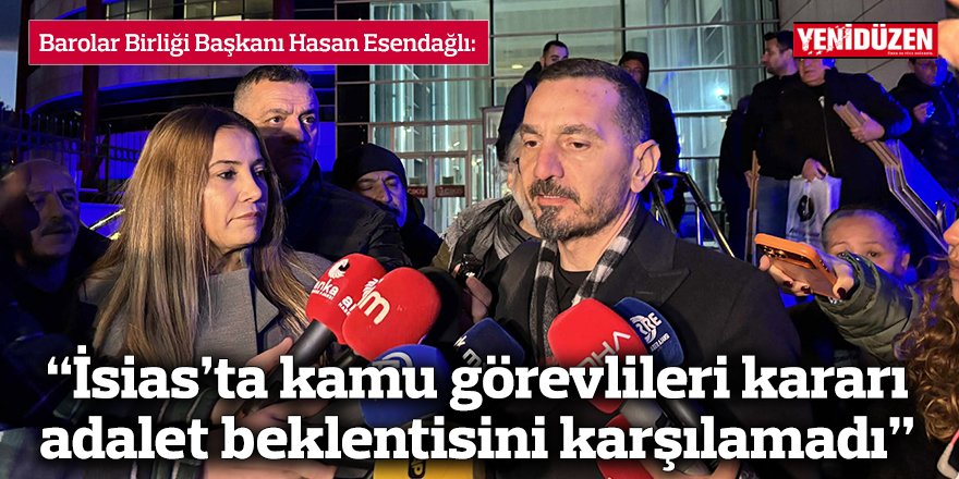 “İsias’ta kamu görevlileri kararı adalet beklentisini karşılamadı”
