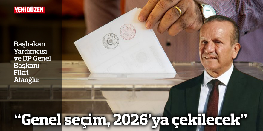 “Genel seçim, 2026’ya çekilecek”