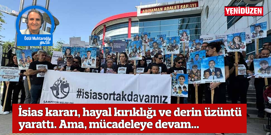 İsias kararı, hayal kırıklığı ve derin üzüntü yarattı. Ama, mücadeleye devam...