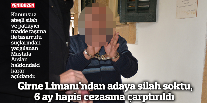 Girne Limanı’ndan adaya silah soktu, 6 ay hapis cezasına çarptırıldı 