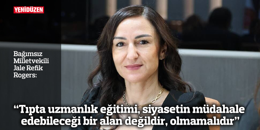 “Tıpta uzmanlık eğitimi, siyasetin müdahale edebileceği bir alan değildir, olmamalıdır”