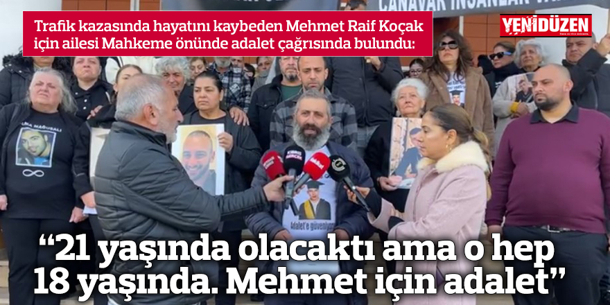 “21 yaşında olacaktı ama o hep 18 yaşında. Mehmet için adalet”