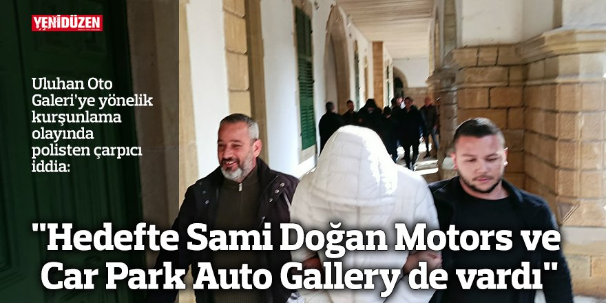 "Hedefte Sami Doğan Motors ve Car Park Auto Gallery de vardı"