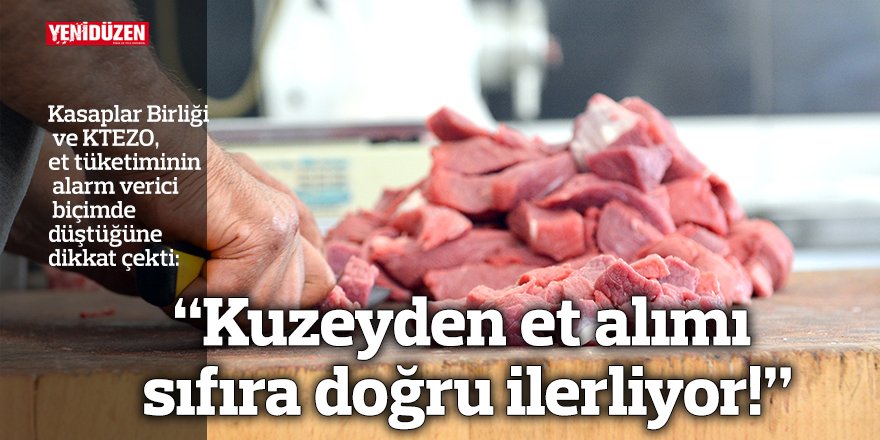 "Kuzeyden et alımı sıfıra doğru ilerliyor!"
