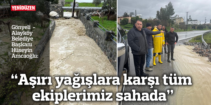 "Aşırı yağışlara karşı tüm ekiplerimiz sahada"