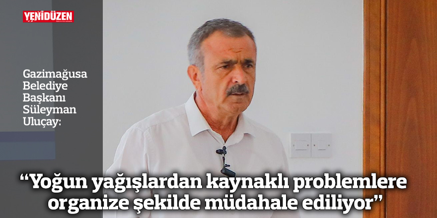“Yoğun yağışlardan kaynaklı problemlere organize şekilde müdahale ediliyor”