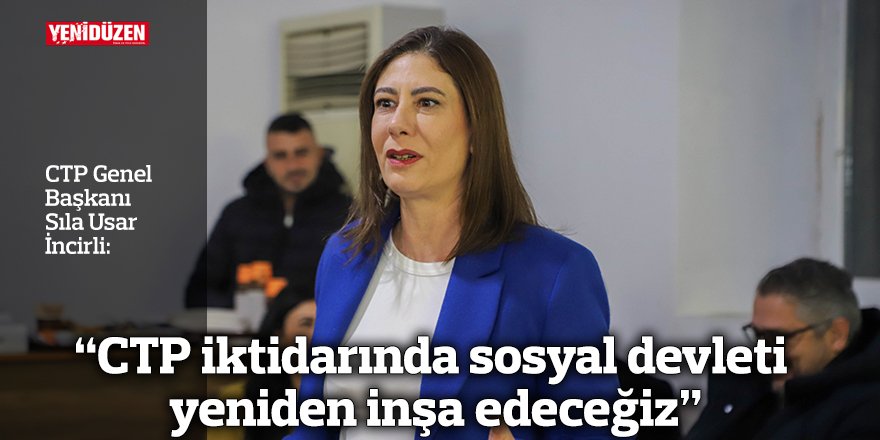 İncirli: CTP iktidarında sosyal devleti yeniden inşa edeceğiz