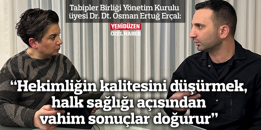 “Hekimliğin kalitesini düşürmek, halk sağlığı açısından vahim sonuçlar doğurur”