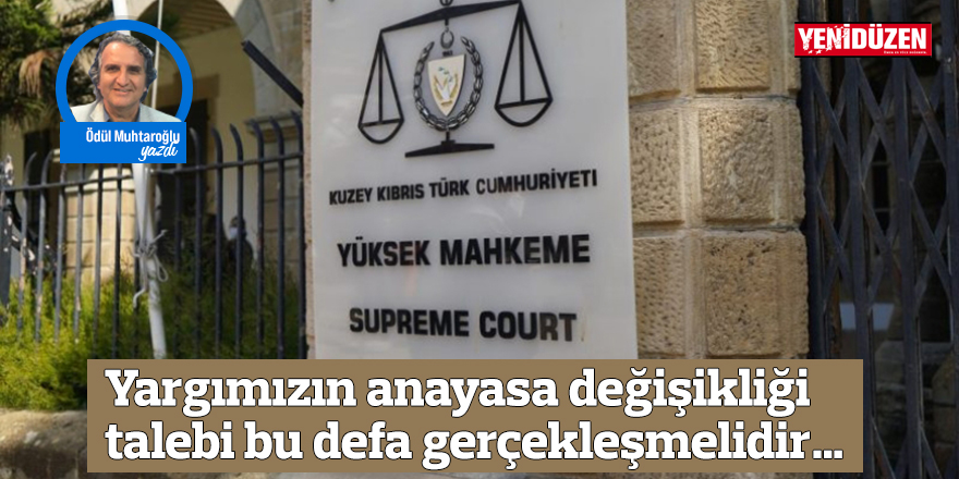 Yargımızın anayasa değişikliği talebi bu defa gerçekleşmelidir…