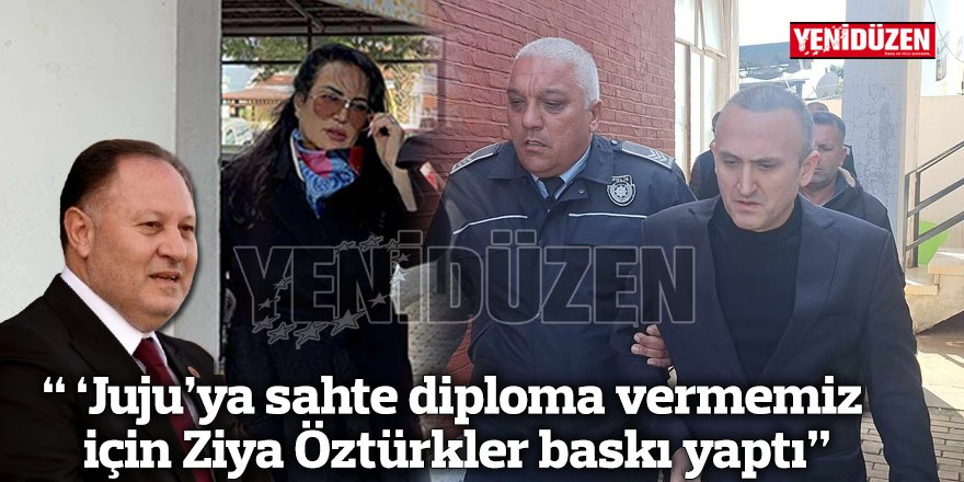 “’Juju’ya sahte diploma vermemiz için Ziya Öztürkler baskı yaptı”