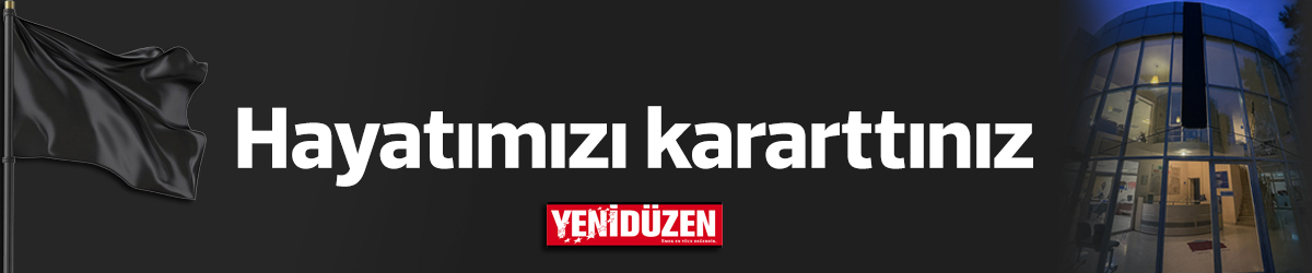 Hayatımızı kararttınız