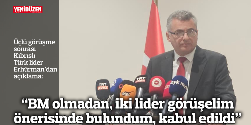 “BM olmadan, iki lider görüşelim önerisinde bulundum, kabul edildi”