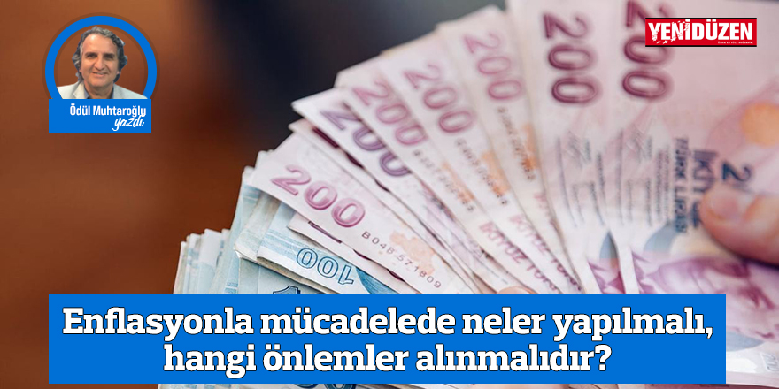 Enflasyonla mücadelede neler yapılmalı, hangi önlemler alınmalıdır?