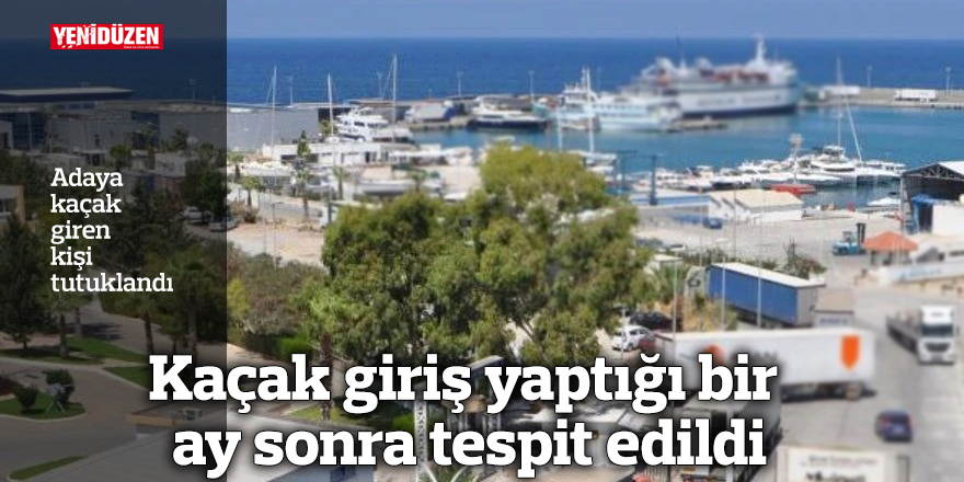 Kaçak giriş yaptığı bir ay sonra tespit edildi