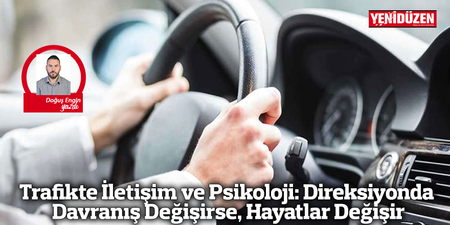 Trafikte İletişim ve Psikoloji: Direksiyonda Davranış Değişirse, Hayatlar Değişir