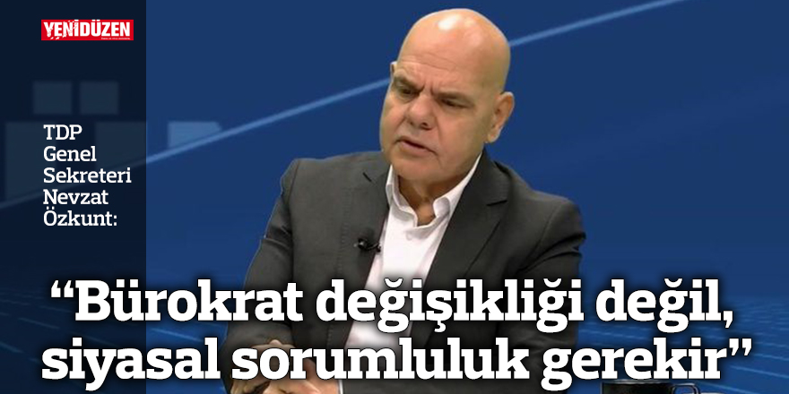 “Bürokrat değişikliği değil, siyasal sorumluluk gerekir”