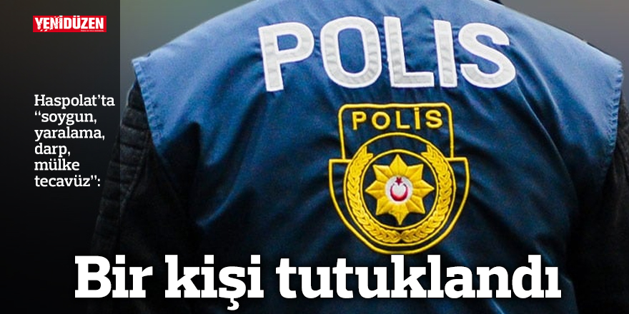Haspolat’ta “soygun, yaralama, darp, mülke tecavüz”