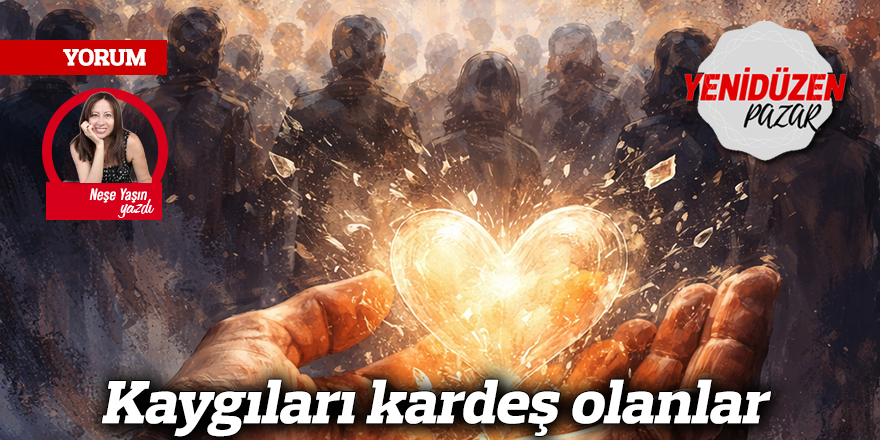 Kaygıları kardeş olanlar