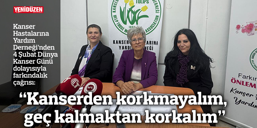 “Kanserden korkmayalım, geç kalmaktan korkalım”