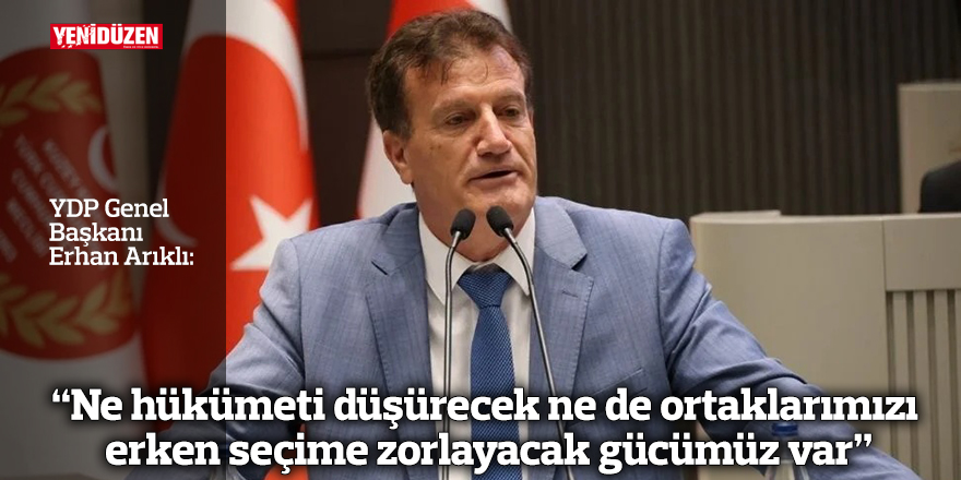 “Ne hükümeti düşürecek ne de ortaklarımızı erken seçime zorlayacak gücümüz var”