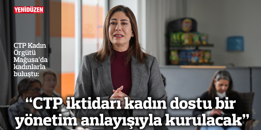 “CTP iktidarı kadın dostu bir yönetim anlayışıyla kurulacak”