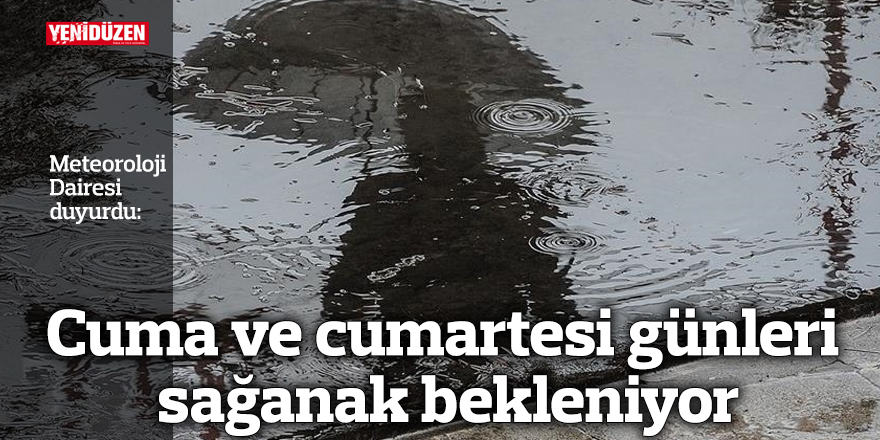 Cuma ve cumartesi günleri sağanak bekleniyor