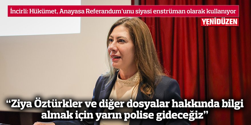 “Ziya Öztürkler ve diğer dosyalar hakkında bilgi almak için yarın polise gideceğiz”