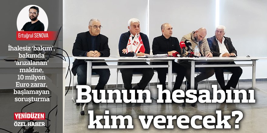 Milyonlarca Euro’luk zarar: Bunun hesabını kim verecek?