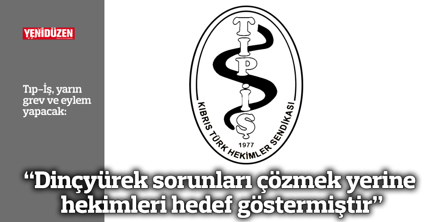“Dinçyürek sorunları çözmek yerine hekimleri hedef göstermiştir”
