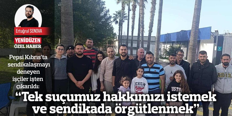“Tek suçumuz hakkımızı istemek  ve sendikada örgütlenmek”
