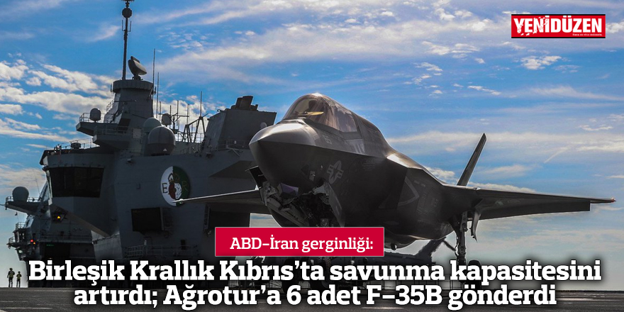 Birleşik Krallık Kıbrıs’ta savunma kapasitesini artırdı; Ağrotur’a 6 adet F-35B gönderdi