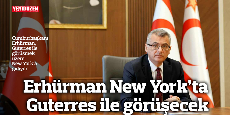 Erhürman New York’ta Guterres ile görüşecek