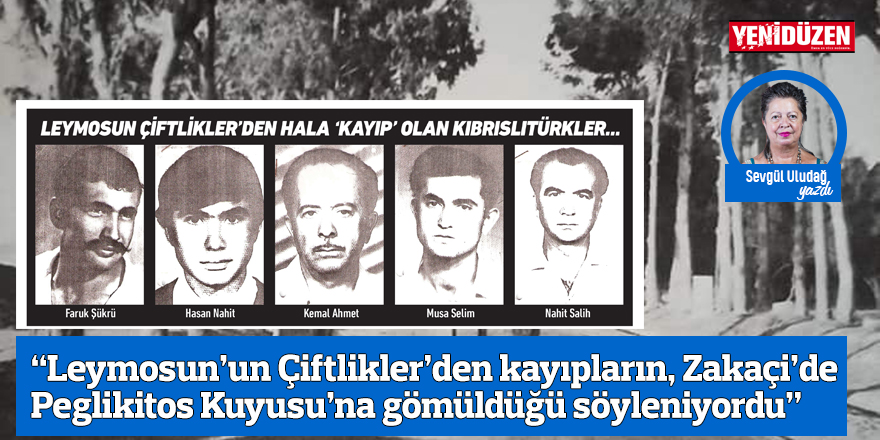 “Leymosun’un Çiftlikler bölgesinden kayıpların, Zakaçi bölgesinde Peglikitos Kuyusu’na gömüldüğü anlatılmaktaydı…”