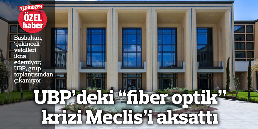 UBP’deki “fiber optik” krizi Meclis’i aksattı