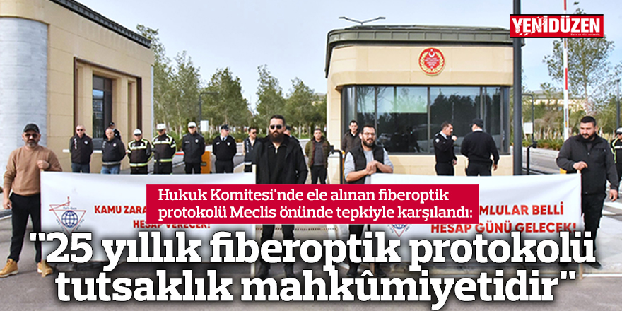 "25 yıllık fiberoptik protokolü tutsaklık mahkûmiyetidir"