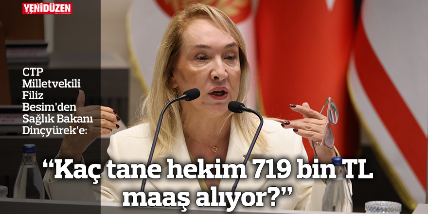 Besim: “Kaç tane hekim 719 bin TL maaş alıyor?”