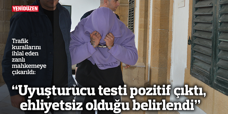 “Uyuşturucu testi pozitif çıktı, ehliyetsiz olduğu belirlendi”