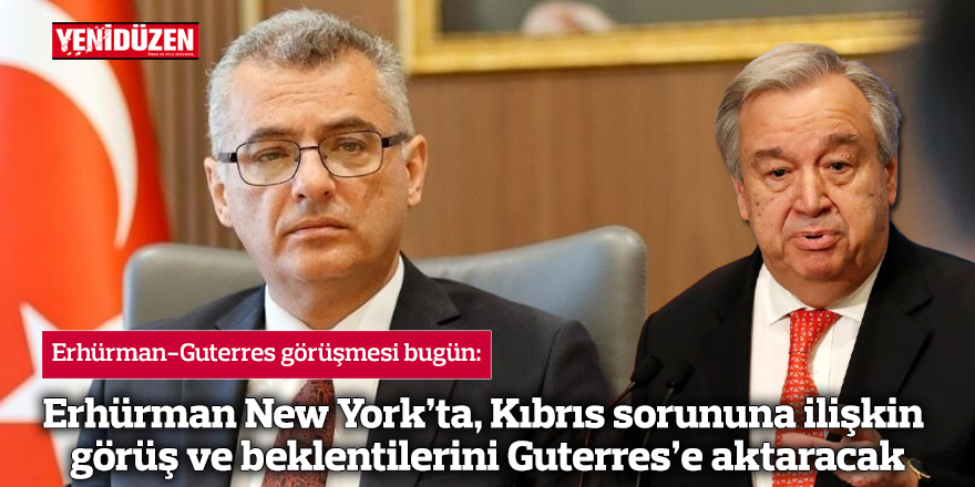 Erhürman New York’ta, Kıbrıs sorununa ilişkin görüş ve beklentilerini Guterres’e aktaracak
