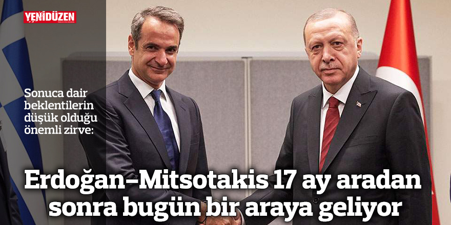 Erdoğan-Mitsotakis 17 ay aradan sonra bugün bir araya geliyor