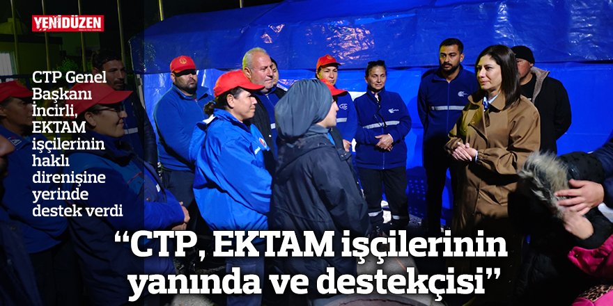 “CTP, EKTAM işçilerinin yanında ve destekçisi”