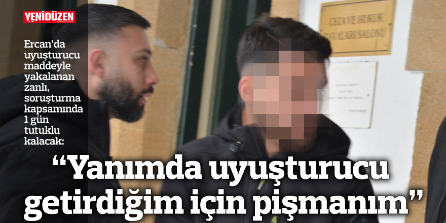 “Yanımda uyuşturucu getirdiğim için pişmanım”