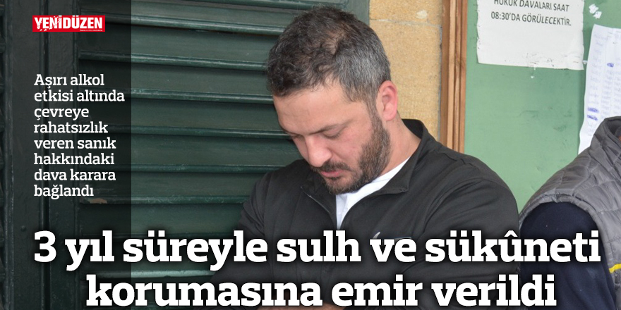 3 yıl süreyle sulh ve sükûneti korumasına emir verildi
