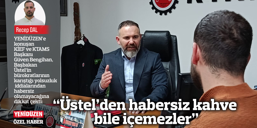 “Üstel’den habersiz kahve bile içemezler”