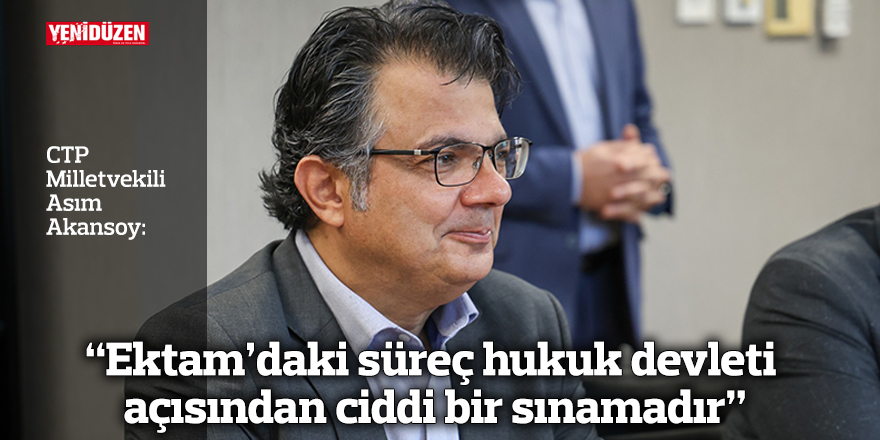 “Ektam’daki süreç hukuk devleti açısından ciddi bir sınamadır”